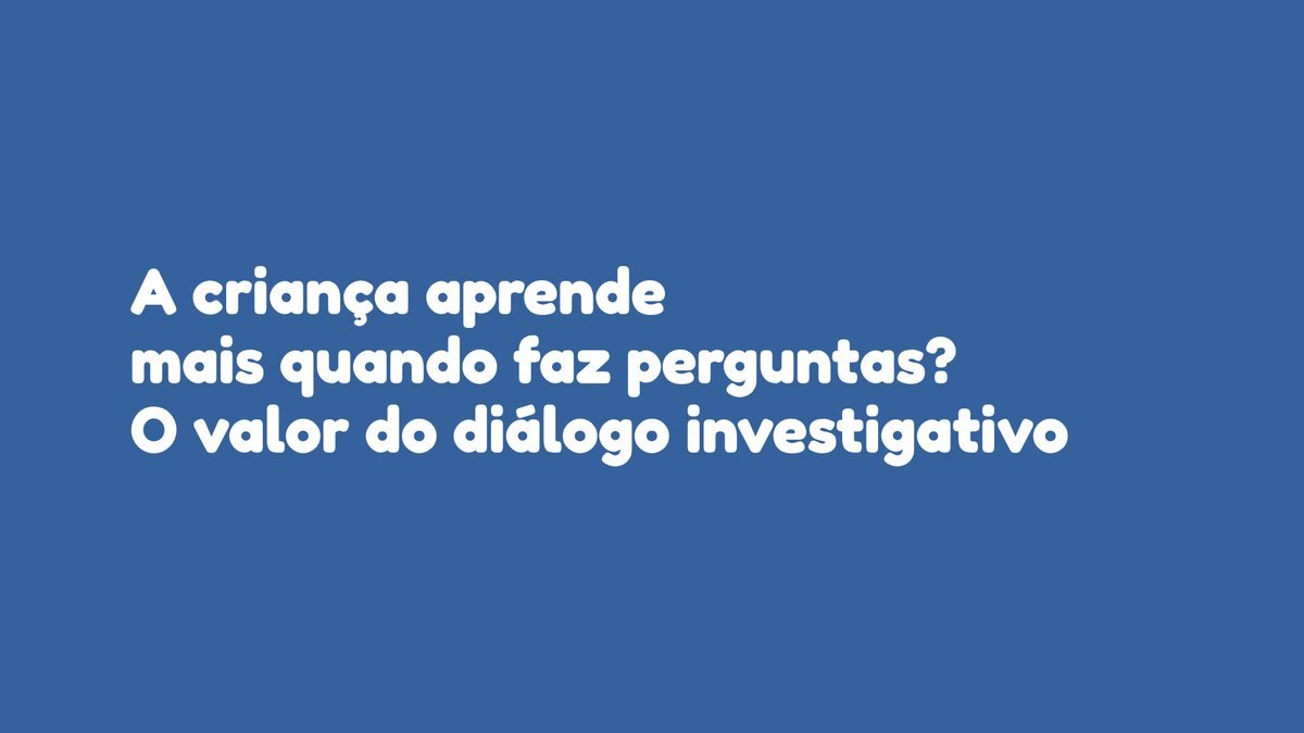 A criança aprende mais quando faz perguntas? O valor do diálogo investigativo