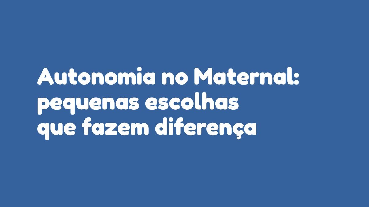 Autonomia no Maternal: pequenas escolhas que fazem diferença