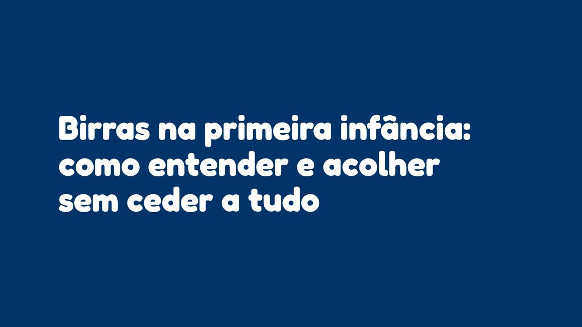 Birras na primeira infância: como entender e acolher sem ceder a tudo