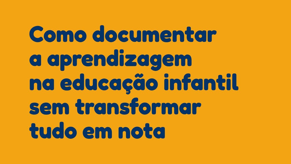Como documentar a aprendizagem na educação infantil sem transformar tudo em nota
