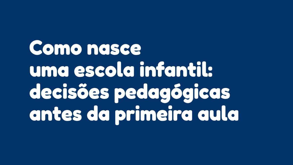 Como nasce uma escola infantil: decisões pedagógicas antes da primeira aula