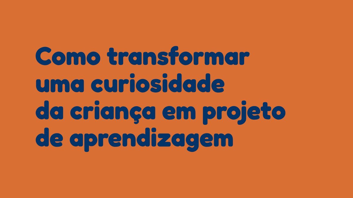Como transformar uma curiosidade da criança em projeto de aprendizagem