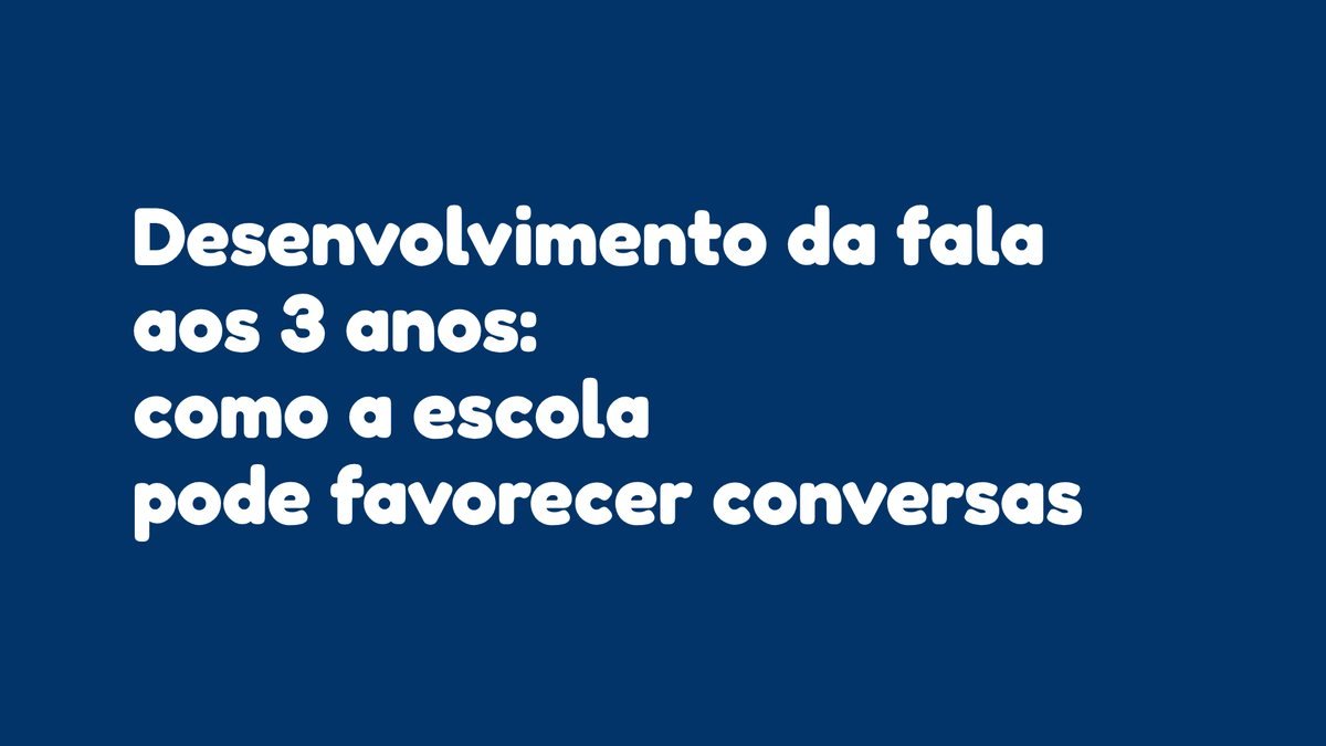 Desenvolvimento da fala aos 3 anos: como a escola pode favorecer conversas