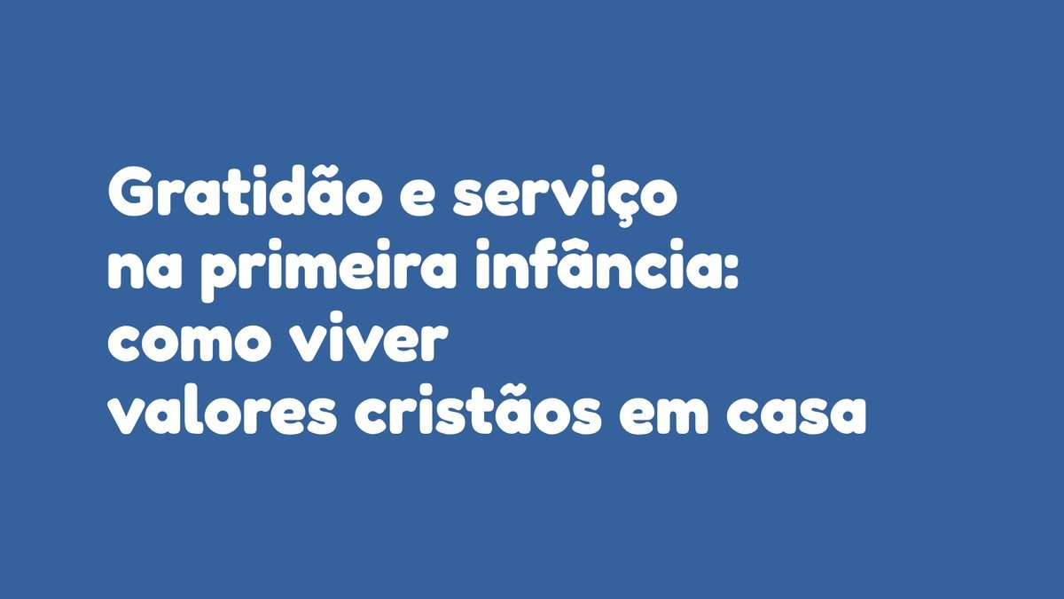 Gratidão e serviço na primeira infância: como viver valores cristãos em casa