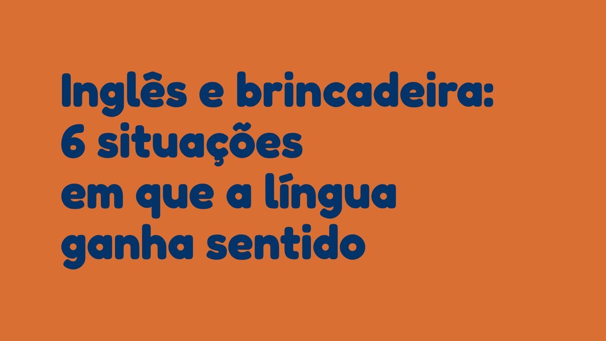 Inglês e brincadeira: 6 situações em que a língua ganha sentido