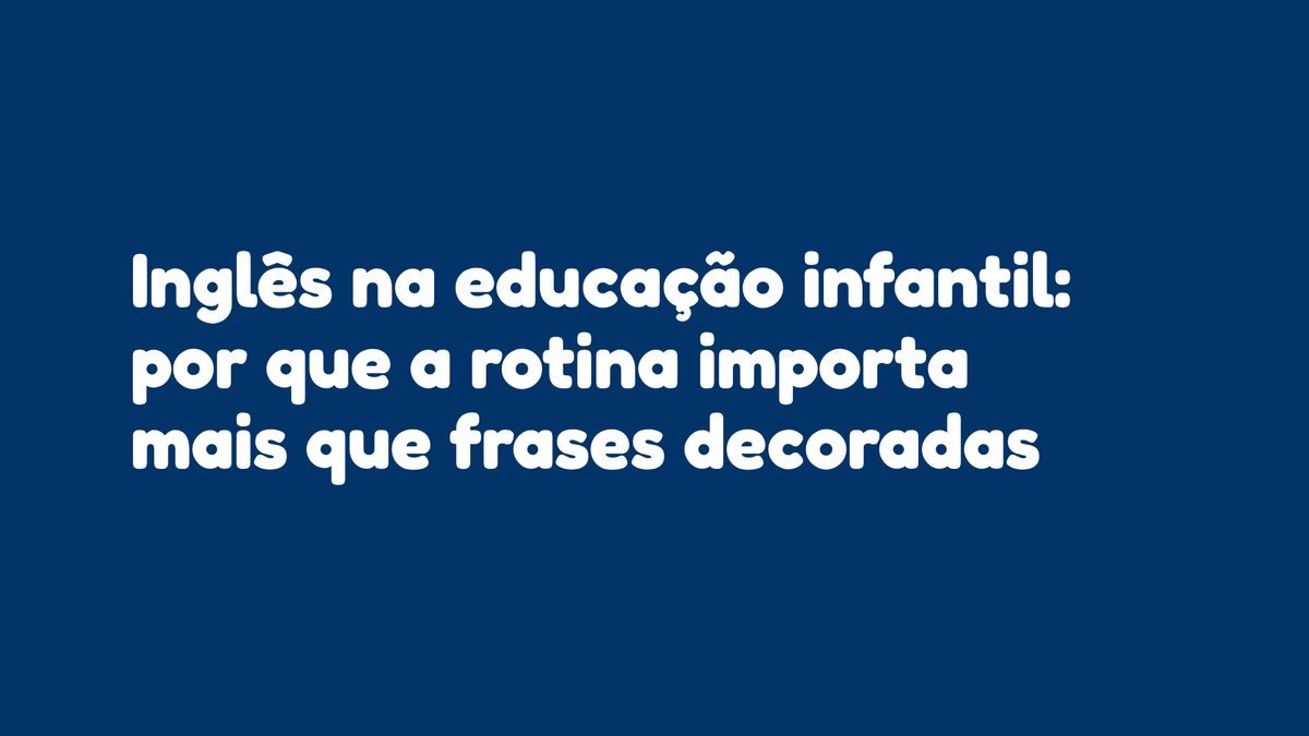 Inglês na educação infantil: por que a rotina importa mais que frases decoradas