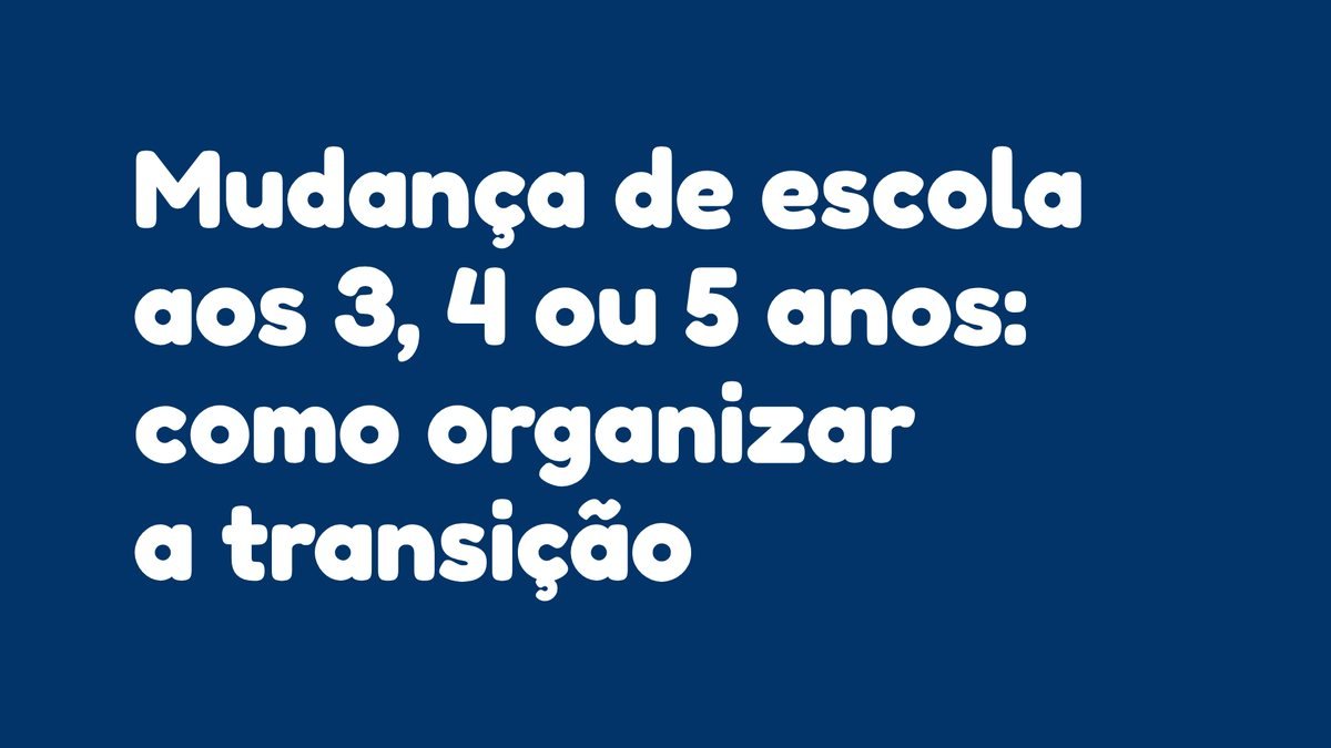 Mudança de escola aos 3, 4 ou 5 anos: como organizar a transição