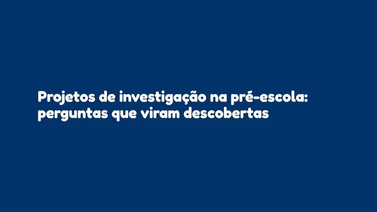 Projetos de investigação na pré-escola: perguntas que viram descobertas